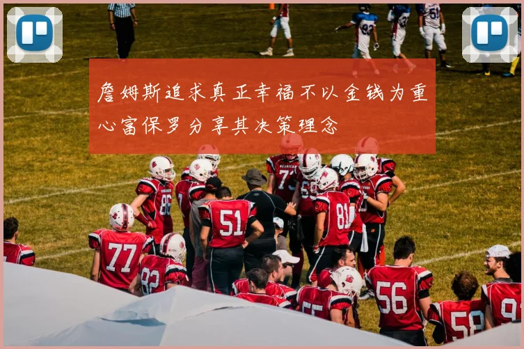 詹姆斯追求真正幸福不以金钱为重心富保罗分享其决策理念