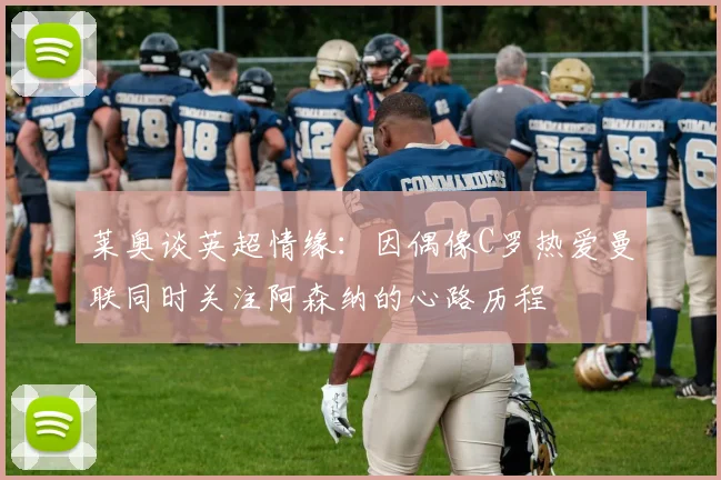 莱奥谈英超情缘：因偶像C罗热爱曼联同时关注阿森纳的心路历程